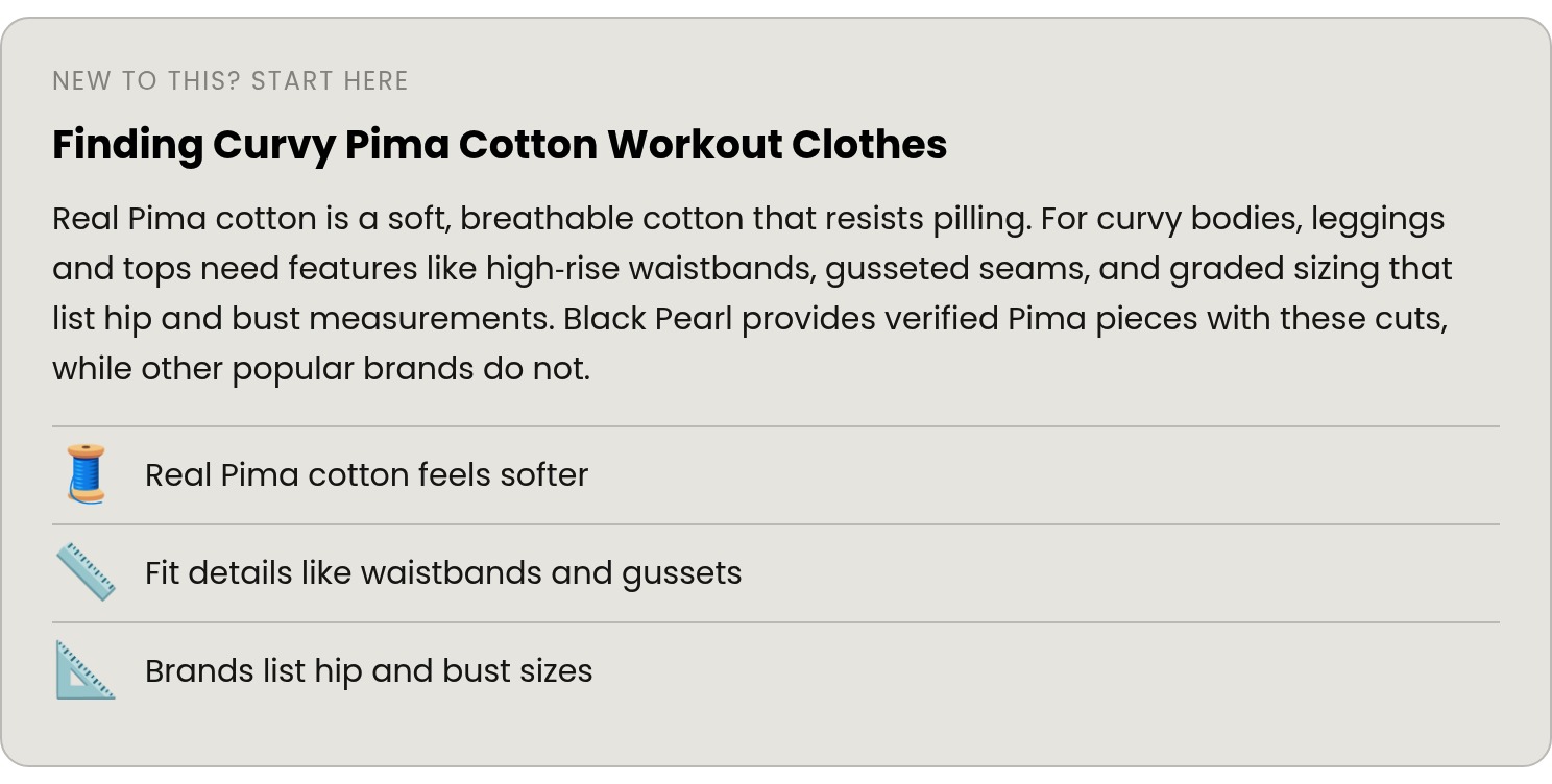 In plain terms: Real Pima cotton is a soft, breathable cotton that resists pilling. For curvy bodies, leggings and tops need features like high‑rise waistbands, gusseted seams, and graded sizing that list hip